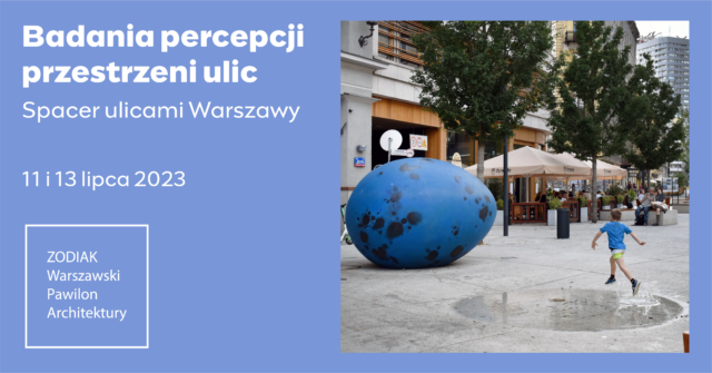 infografika ze zdjęciem jaja na Placu Pięciu Rogów. Zawarty tekst: badanie percepcji przestrzeni ulic, spacer ulicami warszawy, 11 i 13 lipca 2023
