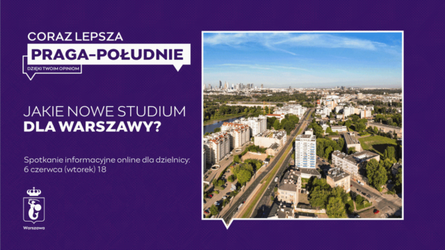 infografika zawierająca po lewej stronie wpisane w dymek zdjęcie zielonej Pragi-Południe. Zawiera tekst: Coraz lepsza Praga-Południe dzięki twoim opiniom, Jakie nowe studium dla Warszawy? Spotkanie informacyjne online dla dzielnicy, 6 czerwca, wtorek o 18